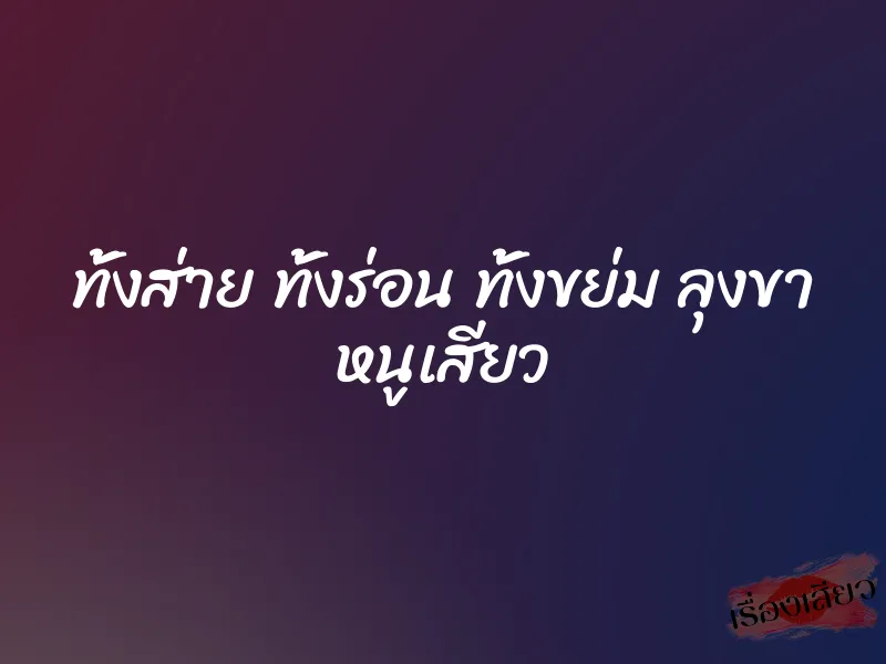 ทั้งส่าย ทั้งร่อน ทั้งขย่ม ลุงขา หนูเสียว