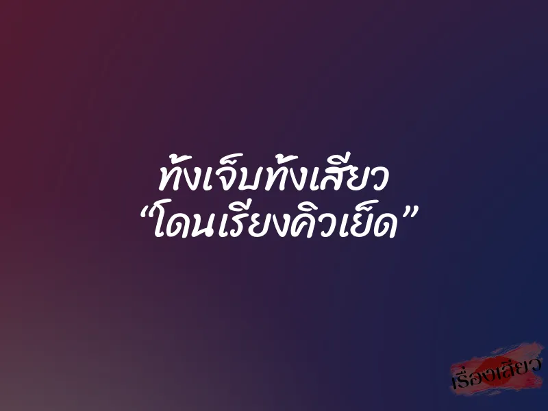 ทั้งเจ็บทั้งเสียว “โดนเรียงคิวเย็ด”