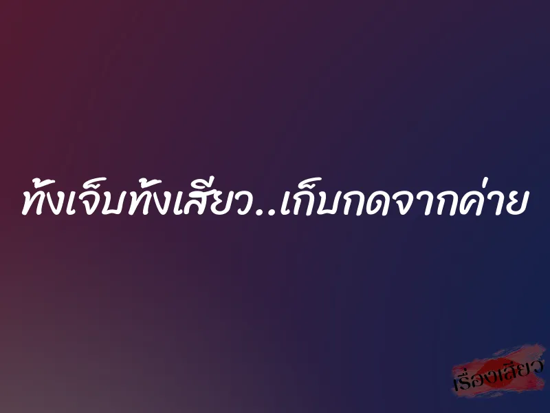 ทั้งเจ็บทั้งเสียว..เก็บกดจากค่าย