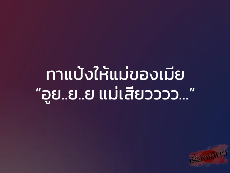 ทาแป้งให้แม่ของเมีย “อูย..ย..ย แม่เสียวววว…”