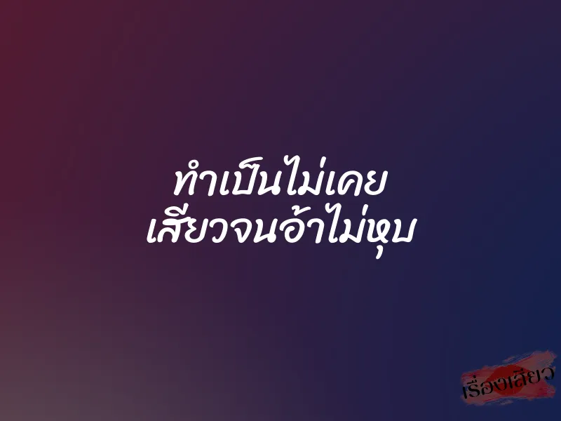 ทำเป็นไม่เคย เสียวจนอ้าไม่หุบ