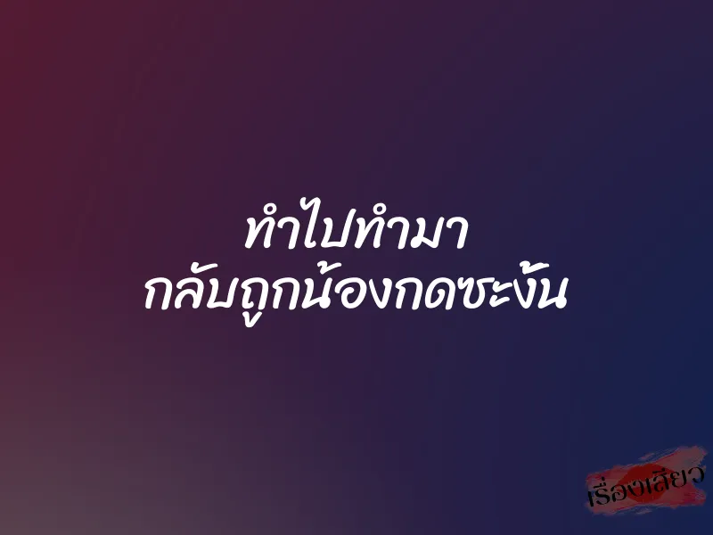 ทำไปทำมา กลับถูกน้องกดซะงั้น