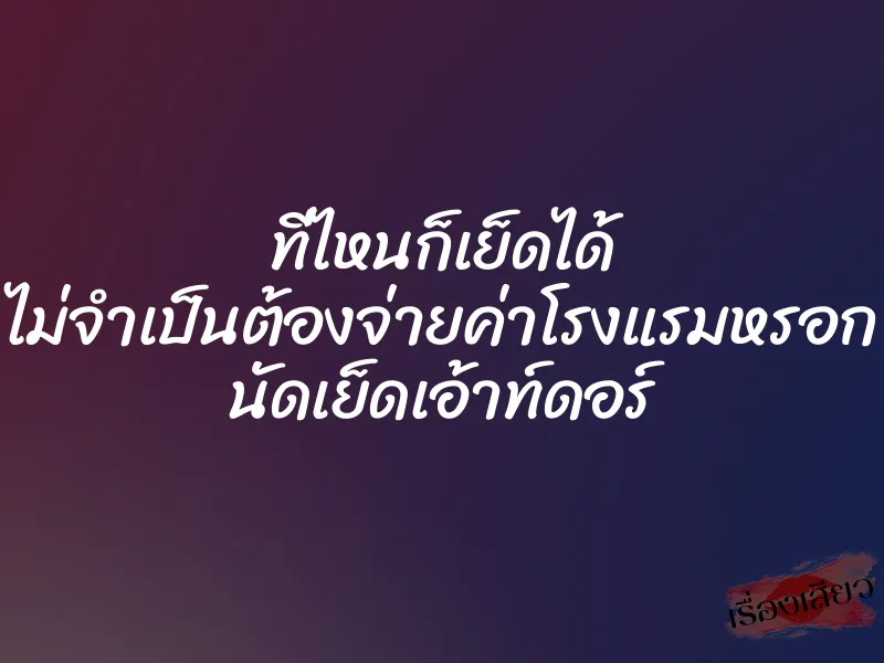 ที่ไหนก็เย็ดได้ ไม่จำเป็นต้องจ่ายค่าโรงแรมหรอก นัดเย็ดเอ้าท์ดอร์