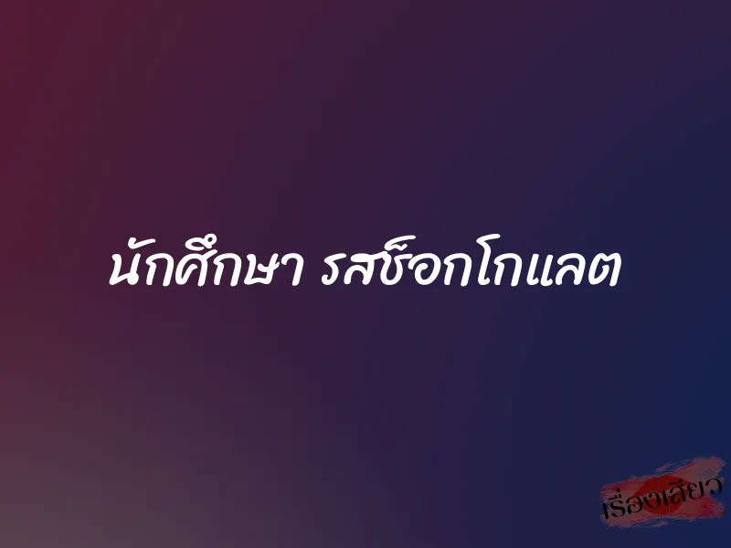 นักศึกษา รสช็อกโกแลต
