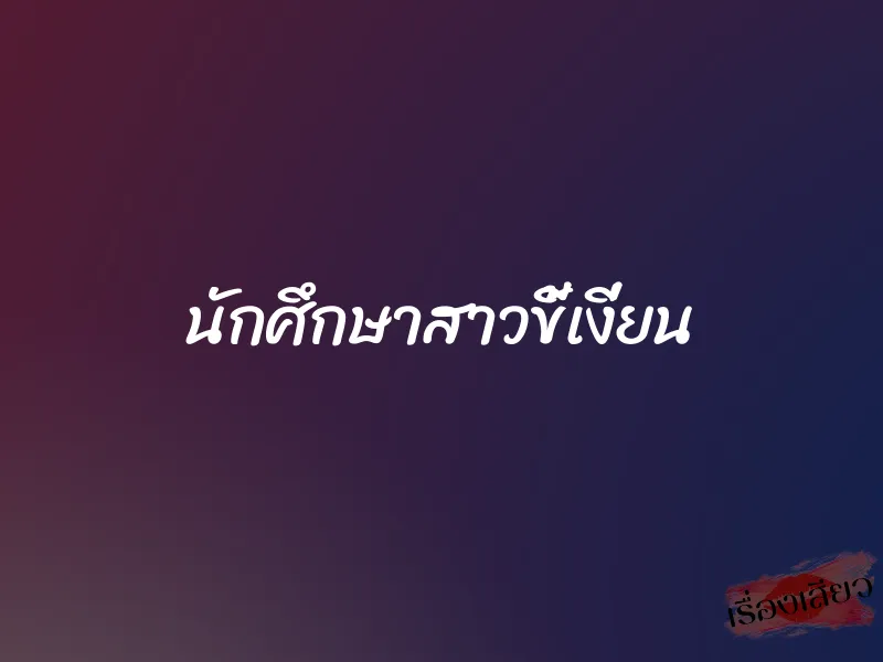 นักศึกษาสาวขี้เงี่ยน