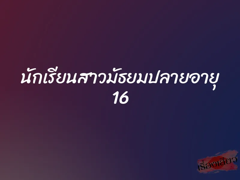 นักเรียนสาวมัธยมปลายอายุ 16