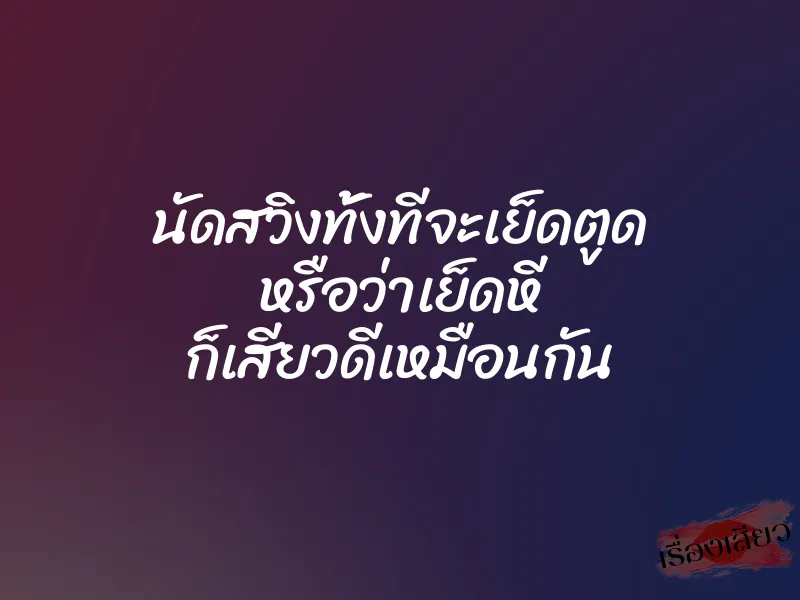 นัดสวิงทั้งทีจะเย็ดตูด หรือว่าเย็ดหี ก็เสียวดีเหมือนกัน