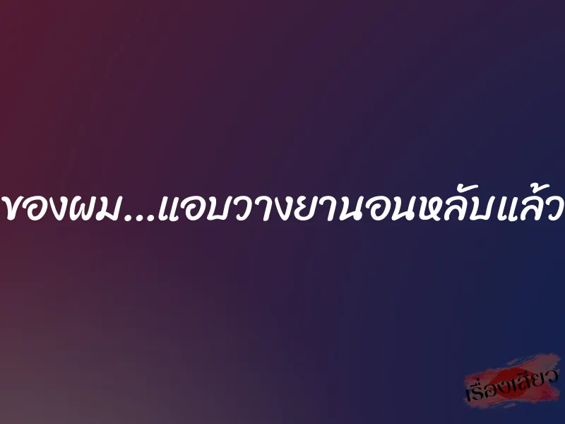 นางฟ้าของผม…แอบวางยานอนหลับแล้วขยี้กาม