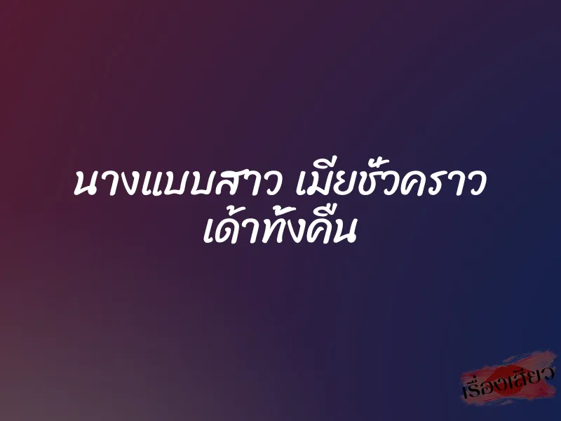 นางแบบสาว เมียชั่วคราว เด้าทั้งคืน