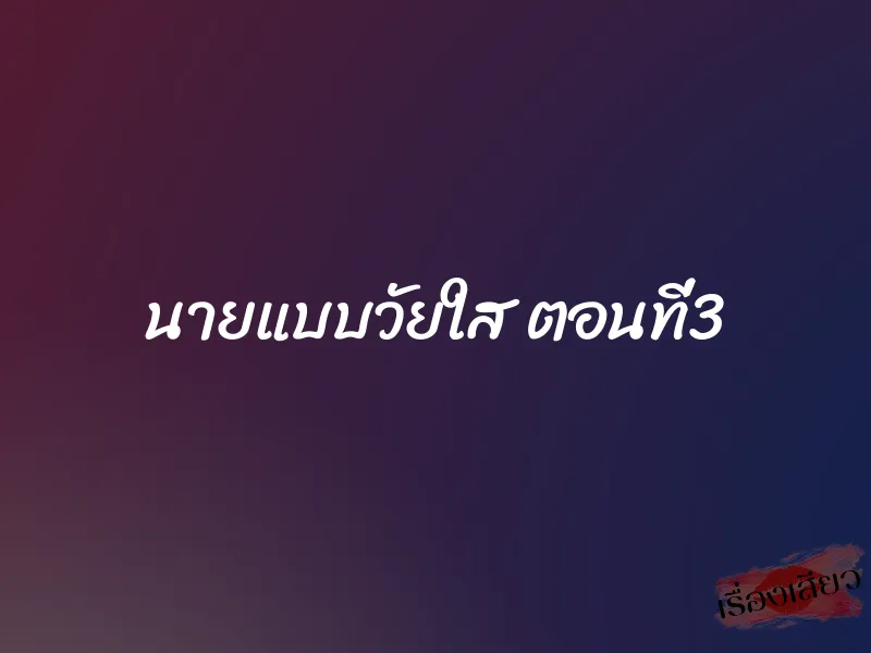 นายแบบวัยใส ตอนที่3