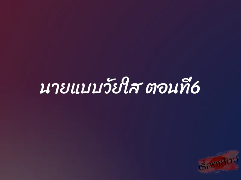 นายแบบวัยใส ตอนที่6