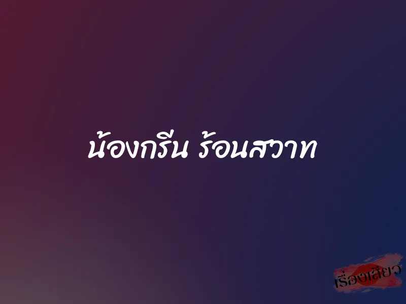 น้องกรีน ร้อนสวาท