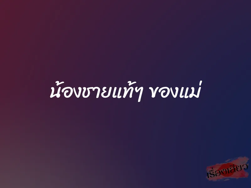 น้องชายแท้ๆ ของแม่