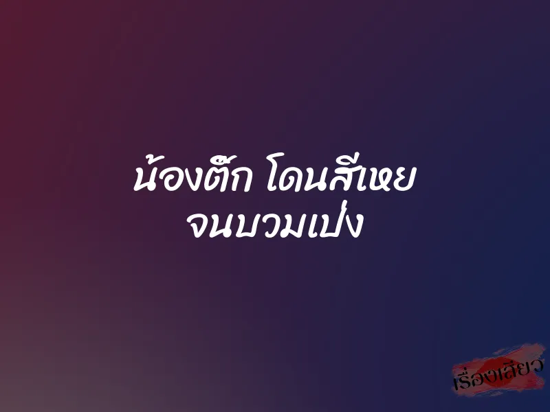 น้องติ๊ก โดนสีเหย จนบวมเป่ง