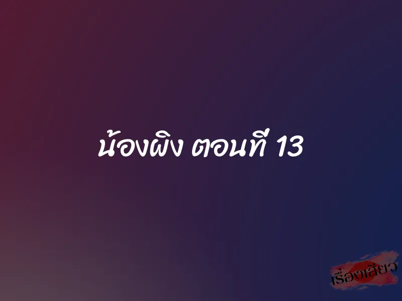 น้องผิง ตอนที่ 13