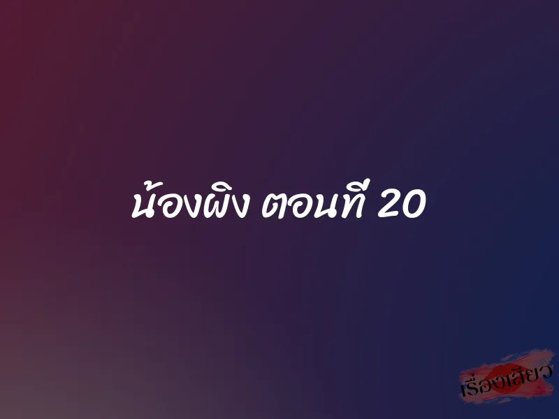 น้องผิง ตอนที่ 20