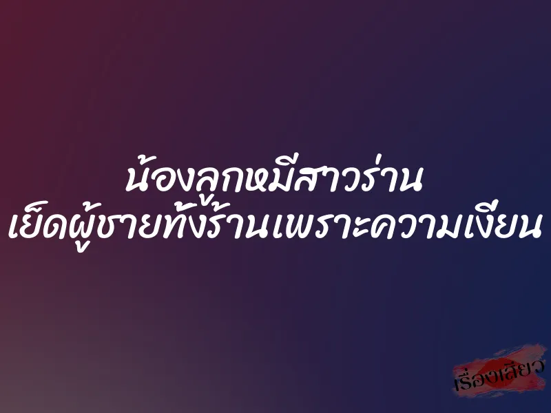 น้องลูกหมีสาวร่าน เย็ดผู้ชายทั้งร้านเพราะความเงี่ยน
