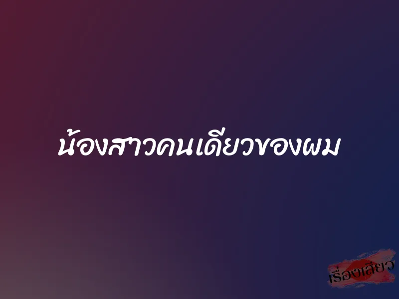 น้องสาวคนเดียวของผม