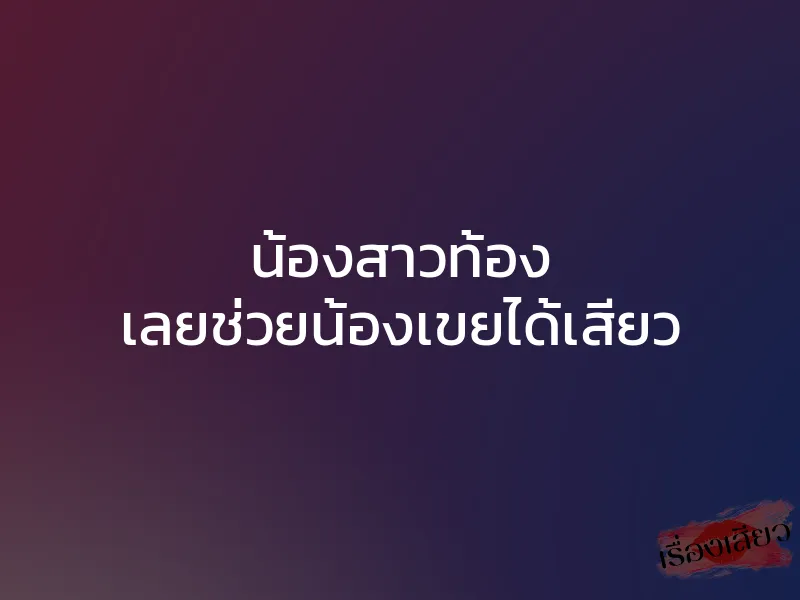 น้องสาวท้อง เลยช่วยน้องเขยได้เสียว