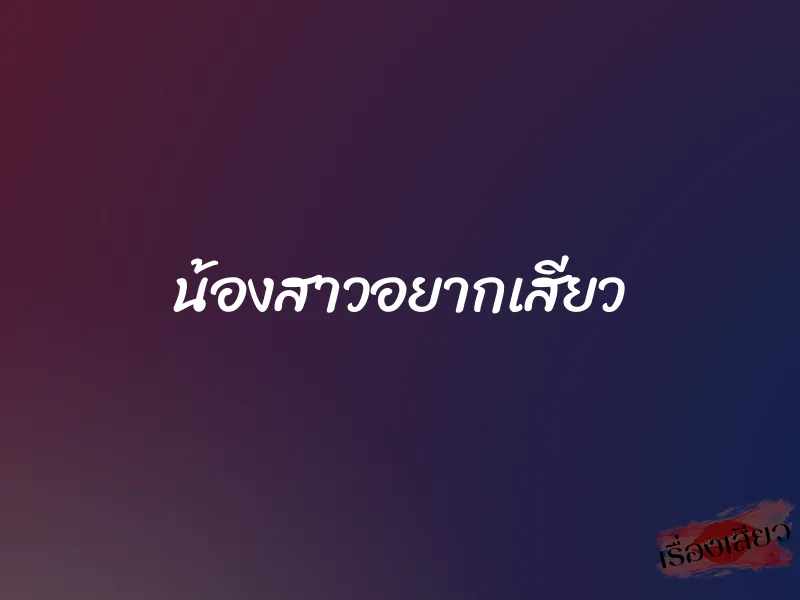 น้องสาวอยากเสียว