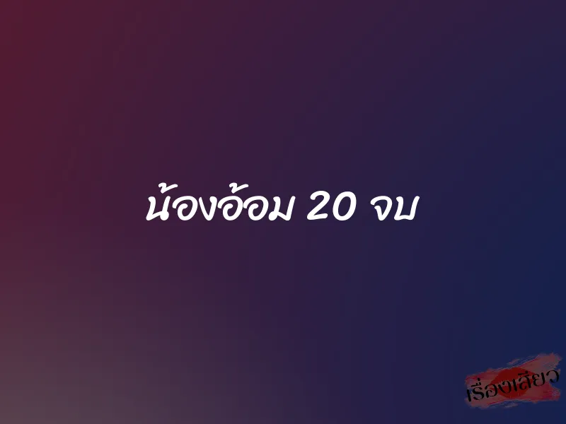 น้องอ้อม 20 จบ