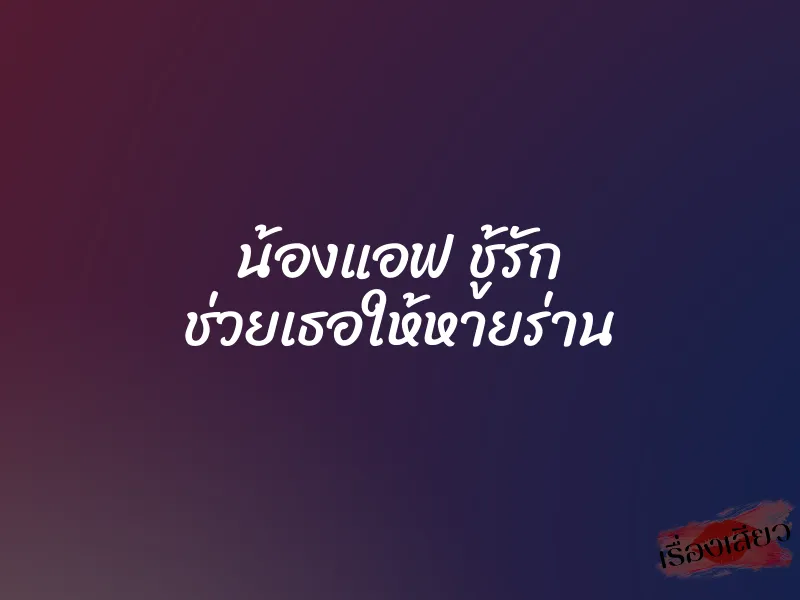 น้องแอฟ ชู้รัก ช่วยเธอให้หายร่าน