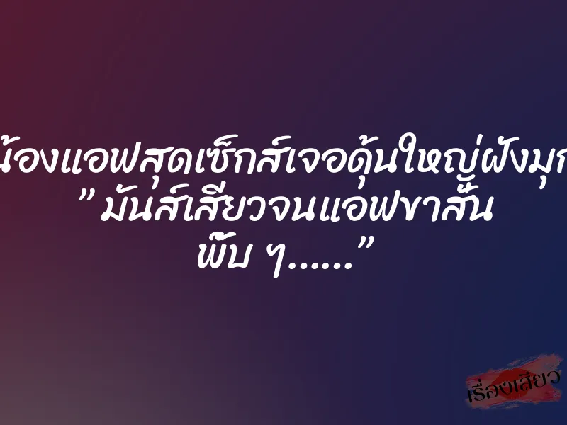 น้องแอฟสุดเซ็กส์เจอดุ้นใหญ่ฝังมุก ” มันส์เสียวจนแอฟขาสั่น พั๊บ ๆ……”