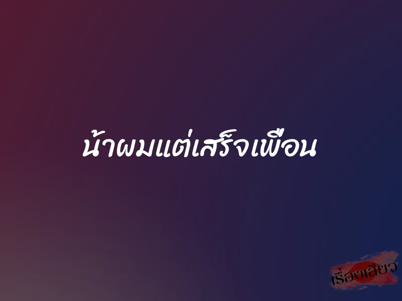 น้าผมแต่เสร็จเพื่อน