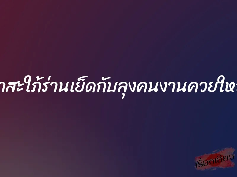 น้าสะใภ้ร่านเย็ดกับลุงคนงานควยใหญ่