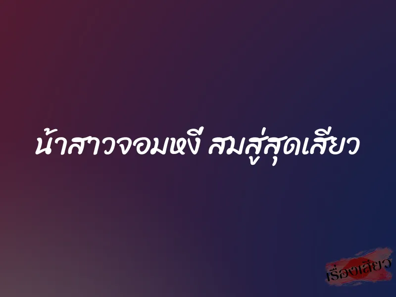 น้าสาวจอมหงี่ สมสู่สุดเสียว