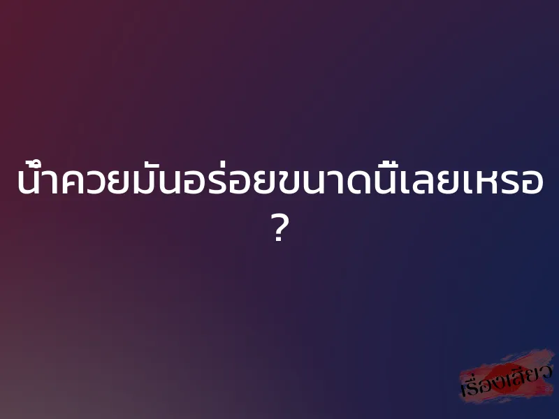 น้ำควยมันอร่อยขนาดนี้เลยเหรอ ?