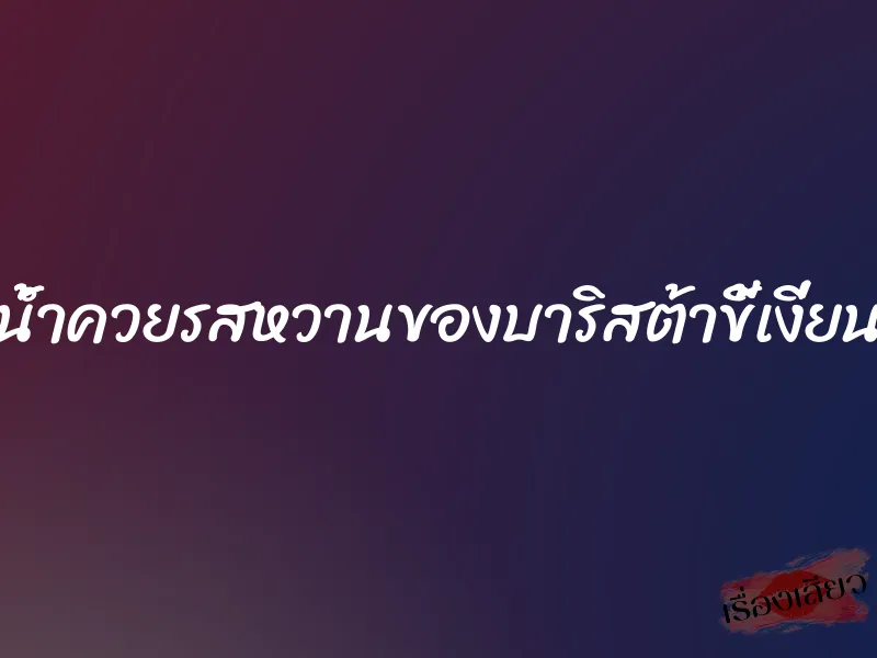 น้้ำควยรสหวานของบาริสต้าขี้เงี่ยน