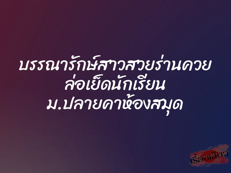 บรรณารักษ์สาวสวยร่านควย ล่อเย็ดนักเรียน ม.ปลายคาห้องสมุด