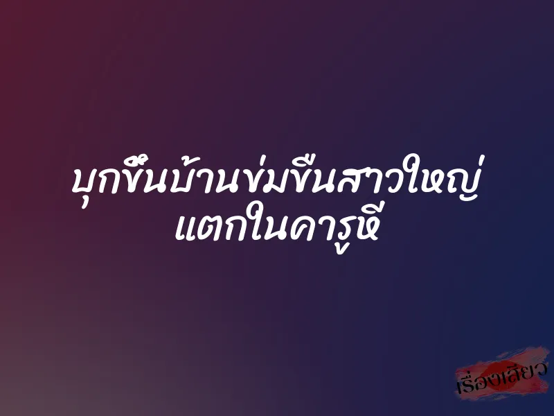 บุกขึ้นบ้านข่มขืนสาวใหญ่ แตกในคารูหี