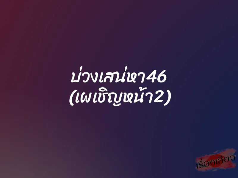 บ่วงเสน่หา46 (เผเชิญหน้า2)
