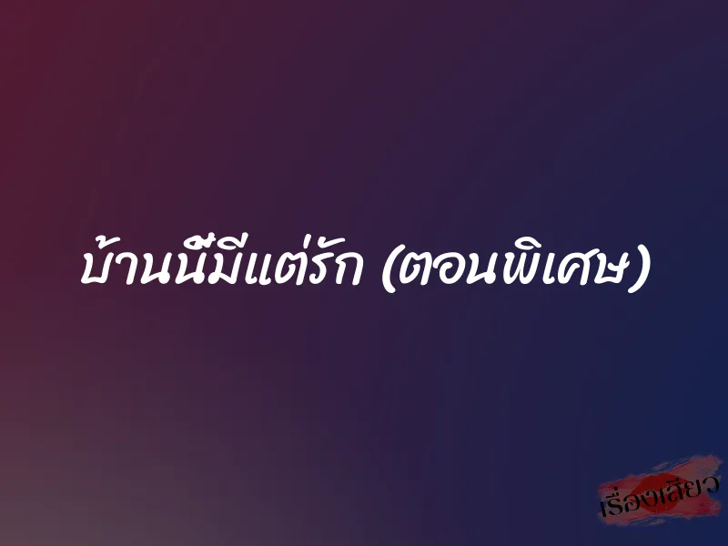 บ้านนี้มีแต่รัก (ตอนพิเศษ)