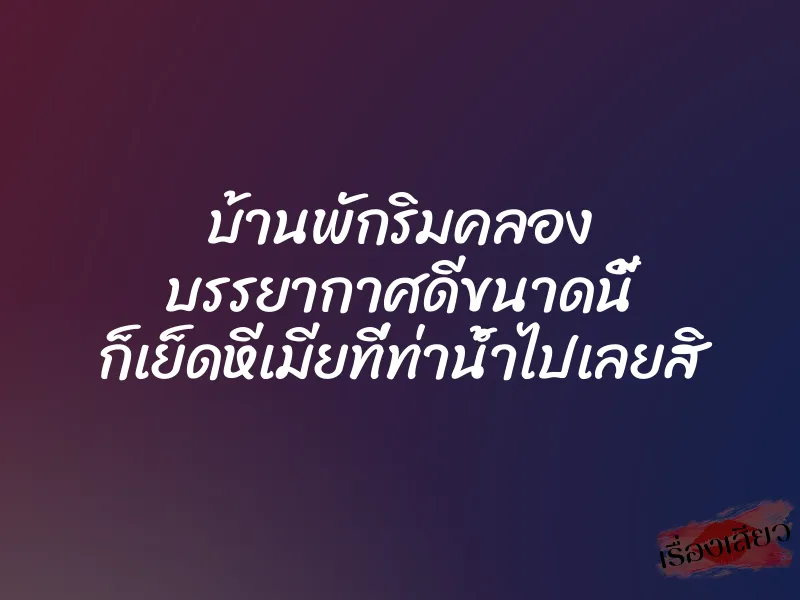 บ้านพักริมคลอง บรรยากาศดีขนาดนี้ ก็เย็ดหีเมียที่ท่าน้ำไปเลยสิ