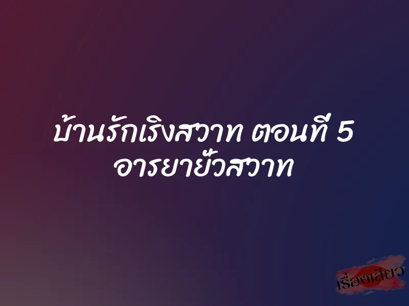 บ้านรักเริงสวาท ตอนที่ 5 อารยายั่วสวาท
