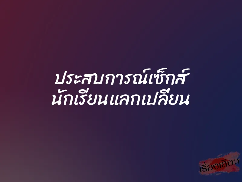 ประสบการณ์เซ็กส์ นักเรียนแลกเปลี่ยน