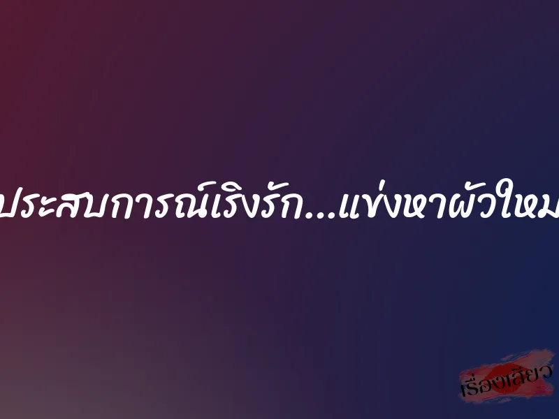 ประสบการณ์เริงรัก…แข่งหาผัวใหม่ 1 ประสบการณ์เริงรัก…แข่งหาผัวใหม่