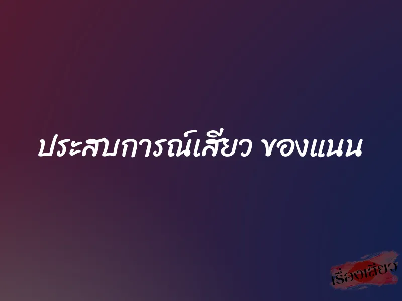 ประสบการณ์เสียว ของแนน