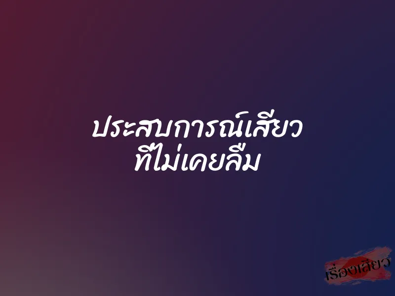 ประสบการณ์เสียว ที่ไม่เคยลืม
