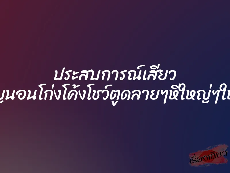 ประสบการณ์เสียว ป้าบุญนอนโก่งโค้งโชว์ตูดลายๆหีใหญ่ๆให้ผมดู