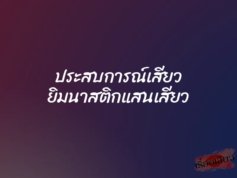 ประสบการณ์เสียว ยิมนาสติกแสนเสียว