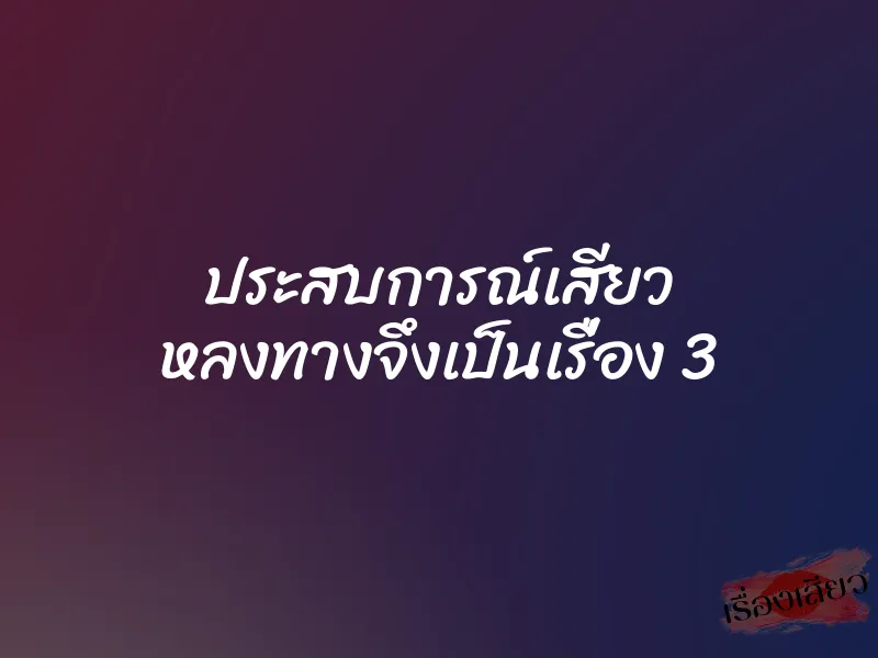 ประสบการณ์เสียว หลงทางจึงเป็นเรื่อง 3