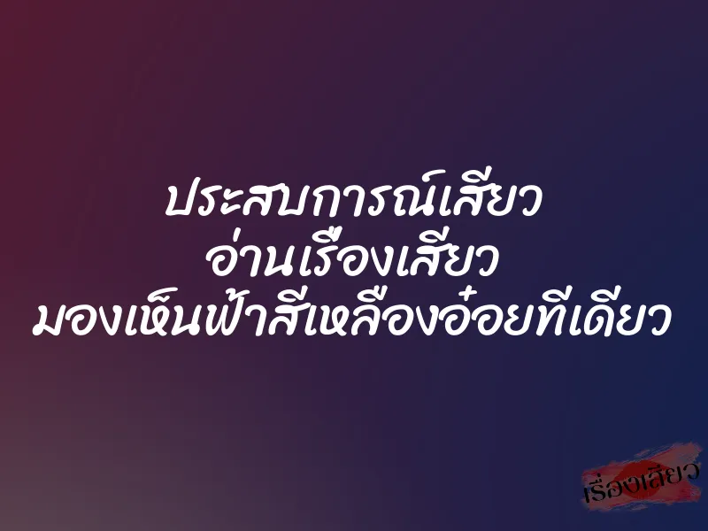 ประสบการณ์เสียว อ่านเรื่องเสียว มองเห็นฟ้าสีเหลืองอ๋อยทีเดียว