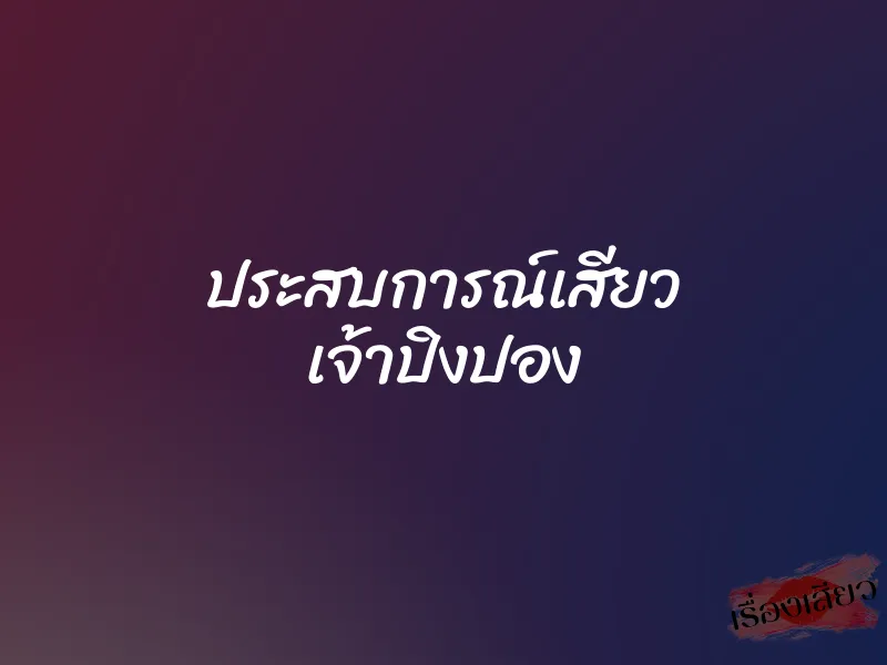 ประสบการณ์เสียว เจ้าปิงปอง