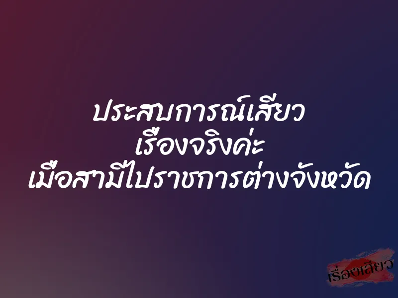 ประสบการณ์เสียว เรื่องจริงค่ะ เมื่อสามีไปราชการต่างจังหวัด