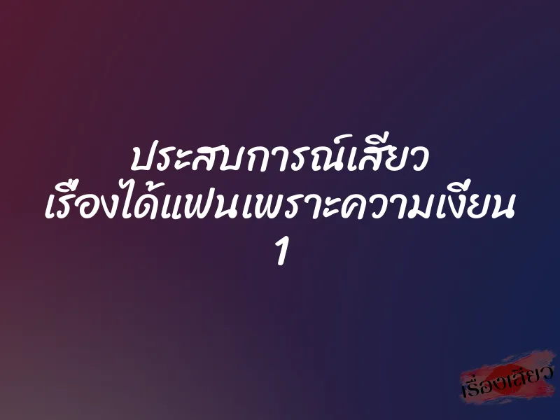 ประสบการณ์เสียว เรื่องได้แฟนเพราะความเงี่ยน 1