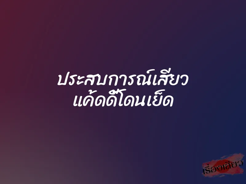 ประสบการณ์เสียว แค้ดดี้โดนเย็ด